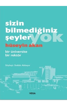 Sizin Bilmediğiniz Şeyler Yok - Bir Üniversite Bir Rektör - Hüseyin Akan - Vega Yayınları