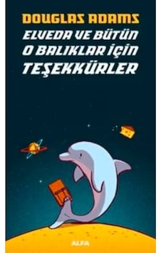 Elveda ve Bütün O Balıklar İçin Teşekkürler - Douglas Adams - Alfa Yayıncılık Elveda ve Bütün O Balıklar İçin Teşekkürler - Douglas Adams - Alfa Yayıncılık