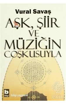 Aşk Şiir ve Müziğin Coşkusuyla - Vural Savaş - Bilgi Yayınevi Aşk Şiir ve Müziğin Coşkusuyla - Vural Savaş - Bilgi Yayınevi
