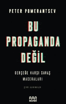 Bu Propaganda Değil - Gerçeğe Karşı Savaş Maceraları - Peter Pomerantsev - Mundi Bu Propaganda Değil - Gerçeğe Karşı Savaş Maceraları - Peter Pomerantsev - Mundi