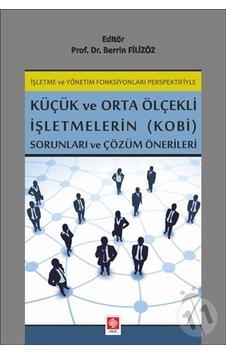 Küçük ve Orta Ölçekli İşletmelerin (KOBİ) Sorunları ve Çözüm Önerileri - Berrin Filizöz - Ekin Basım Yayın Küçük ve Orta Ölçekli İşletmelerin (KOBİ) Sorunları ve Çözüm Önerileri - Berrin Filizöz - Ekin Basım Yayın