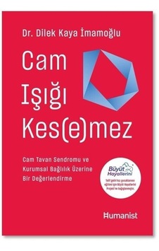 Cam Işığı Kesemez - Cam Tavan Sendromu ve Kurumsal Bağlılık Üzerine Bir Değerlendirme - Dilek Kaya İmamoğlu - Humanist Kitap Yayıncılık Cam Işığı Kesemez - Cam Tavan Sendromu ve Kurumsal Bağlılık Üzerine Bir Değerlendirme - Dilek Kaya İmamoğlu - Humanist Kitap Yayıncılık