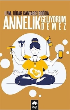Annelik Geliyorum Demez - Didar Kantarcı Boğda - Eksik Parça Annelik Geliyorum Demez - Didar Kantarcı Boğda - Eksik Parça