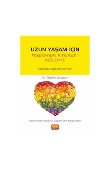 Uzun Yaşam için Fonksiyonel Bitki Bazlı Beslenme - Kalorileri Değil Renkleri Say - Özlem Bayram - Nobel Bilimsel Eserler Uzun Yaşam için Fonksiyonel Bitki Bazlı Beslenme - Kalorileri Değil Renkleri Say - Özlem Bayram - Nobel Bilimsel Eserler