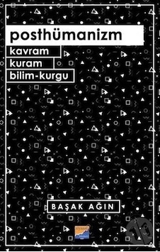 Posthümanizm - Kavram Kuram Bilim-Kurgu - Başak Ağın - Siyasal Kitabevi Posthümanizm - Kavram Kuram Bilim-Kurgu - Başak Ağın - Siyasal Kitabevi