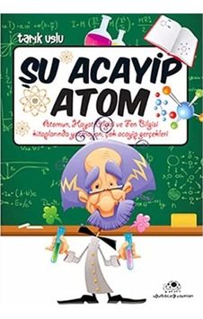 Şu Acayip Atom: Atomun, Hayat Bilgisi Ve Fen Bilgisi Kitaplarında Yazmayan, Çok Acayip Gerçekleri Şu Acayip Atom: Atomun, Hayat Bilgisi Ve Fen Bilgisi Kitaplarında Yazmayan, Çok Acayip Gerçekleri