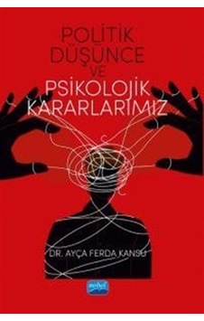 Politik Düşünce ve Psikolojik Kararlarımız - Ayça Ferda Kansu - Nobel Akademik Yayıncılık Politik Düşünce ve Psikolojik Kararlarımız - Ayça Ferda Kansu - Nobel Akademik Yayıncılık