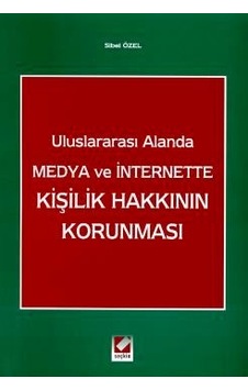 Uluslararası Alanda Medya ve İnternette Kişilik Hakkının Korunması - Sibel Özel - Seçkin Yayıncılık Uluslararası Alanda Medya ve İnternette Kişilik Hakkının Korunması - Sibel Özel - Seçkin Yayıncılık
