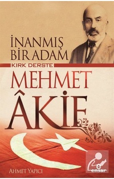 Inanmış Bir Adam Kırk Derste Mehmet Akif / Ahmet Yapıcı Inanmış Bir Adam Kırk Derste Mehmet Akif / Ahmet Yapıcı