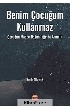 Benim Çocuğum Kullanmaz - Çocuğun Madde Bağımlılığında Annelik - Hande Albayrak - Nobel Bilimsel Eserler