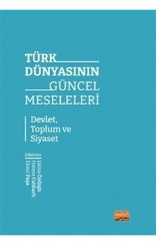 Türk Dünyasının Güncel Meseleleri - Devlet Toplum ve Siyaset- Nobel Bilimsel Eserler Türk Dünyasının Güncel Meseleleri - Devlet Toplum ve Siyaset- Nobel Bilimsel Eserler
