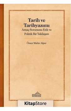 Tarih ve Tarih Yazımı - Amaç Sorununa Etik ve Politik Bir Yaklaşım - Ömer Mahir Alper - Endülüs Tarih ve Tarih Yazımı - Amaç Sorununa Etik ve Politik Bir Yaklaşım - Ömer Mahir Alper - Endülüs