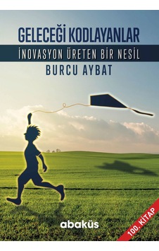 Geleceği Kodlayanlar-İnovasyon Üreten Bir Nesil - Burcu Aybat - Abaküs Kitap Geleceği Kodlayanlar-İnovasyon Üreten Bir Nesil - Burcu Aybat - Abaküs Kitap