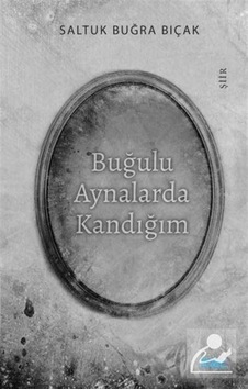 Buğulu Aynalarda Kandığım - Saltuk Buğra Bıçak - Mat Kitap