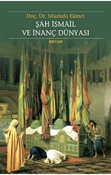 Şah İsmail ve İnanç Dünyası - Mustafa Ekinci - Beyan Yayınları Şah İsmail ve İnanç Dünyası - Mustafa Ekinci - Beyan Yayınları