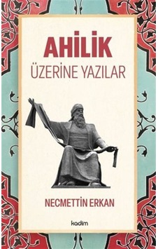 Ahilik Üzerine Yazılar / Necmettin Erkan Ahilik Üzerine Yazılar / Necmettin Erkan