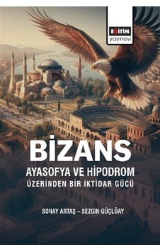 Bizans Ayasofya Ve Hipodrom Üzerinden Bir İktidar Gücü / Sezgi... Bizans Ayasofya Ve Hipodrom Üzerinden Bir İktidar Gücü / Sezgi...