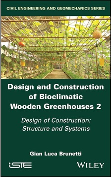 Design And Construction Of Bioclimatic Wooden Greenhouses, Volume 2: Design Of Construction: Structure And Systems Design And Construction Of Bioclimatic Wooden Greenhouses, Volume 2: Design Of Construction: Structure And Systems