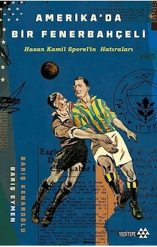 Amerika'da Bir Fenerbahçeli - Hasan Kamil Sporel'in Hatıraları - Barış Eymen - Yeditepe Yayınevi Amerika'da Bir Fenerbahçeli - Hasan Kamil Sporel'in Hatıraları - Barış Eymen - Yeditepe Yayınevi