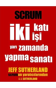 Scrum: İki Katı İşi Yarı Zamanda Yapma Sanatı - Jeff Sutherland Scrum: İki Katı İşi Yarı Zamanda Yapma Sanatı - Jeff Sutherland