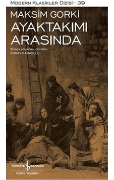 Ayaktakımı Arasında - Modern Klasikler 39 - Maksim Gorki - İş Bankası Kültür Yayınları Ayaktakımı Arasında - Modern Klasikler 39 - Maksim Gorki - İş Bankası Kültür Yayınları