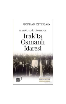 2. Abdülhamid Döneminde Irak'Ta Osmanlı Idaresi/Gökhan Çetinsaya 2. Abdülhamid Döneminde Irak'Ta Osmanlı Idaresi/Gökhan Çetinsaya