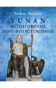 Yunan Mitolojisinde Doğu-Batı Bütünleşmesi - Turhan Yörükan - Doğu Batı Yayınları