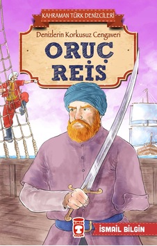 Oruç Reis - Kahraman Türk Denizcileri-İsmail Bilgin - Timaş Çocuk Oruç Reis - Kahraman Türk Denizcileri-İsmail Bilgin - Timaş Çocuk