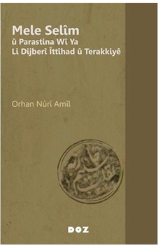 Mele Selîm Û Parastina Wî Ya Li Dijberî Îttîhad Û Terakkiyê / ... Mele Selîm Û Parastina Wî Ya Li Dijberî Îttîhad Û Terakkiyê / ...