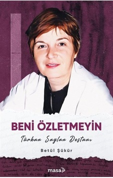 Beni Özletmeyin - Türkan Saylan Destanı - Betül Şükür - Masa Kitap Beni Özletmeyin - Türkan Saylan Destanı - Betül Şükür - Masa Kitap