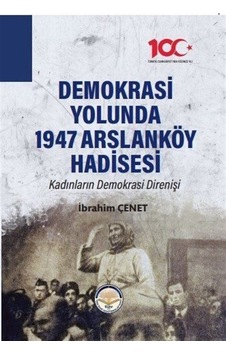 Demokrasi Yolunda 1947 Arslanköy Hadisesi - Kadınların Demokrasi Direnişi - İbrahim Çenet - TİAV