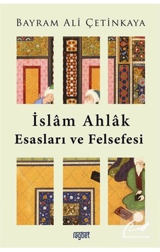 İslam Ahlak Esasları ve Felsefesi - Bayram Ali Çetinkaya - Rağbet Yayınları İslam Ahlak Esasları ve Felsefesi - Bayram Ali Çetinkaya - Rağbet Yayınları