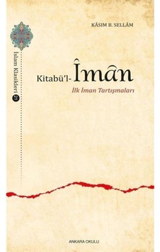 Kitabü'l İman - İlk İman Tartışmaları - Kasım B. Sellam El-Bağdadi - Ankara Okulu Yayınları Kitabü'l İman - İlk İman Tartışmaları - Kasım B. Sellam El-Bağdadi - Ankara Okulu Yayınları