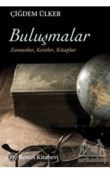 Buluşmalar: Zamanlar - Kentler - Kitaplar - Çiğdem Ülker - Remzi Kitabevi