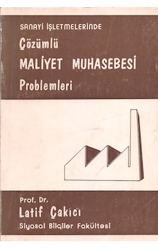 Sanayi Işletmelerinde Çözümlü Maliyet Muhasebesi Problemleri Sanayi Işletmelerinde Çözümlü Maliyet Muhasebesi Problemleri