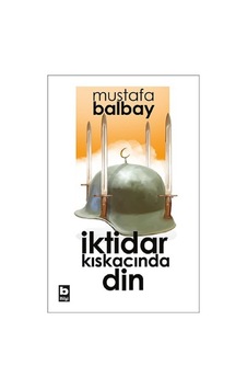 İktidar Kıskacında Din - Mustafa Balbay - Bilgi Yayınevi