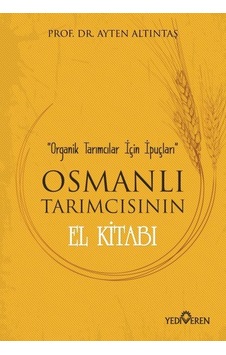 Osmanlı Tarımcısının El Kitabı-Organik Tarımcılar İçin İpuçları - Ayten Altıntaş - Yediveren Yayınları Osmanlı Tarımcısının El Kitabı-Organik Tarımcılar İçin İpuçları - Ayten Altıntaş - Yediveren Yayınları