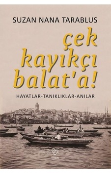 Çek Kayıkçı Balat'a - Hayatlar Tanıklıklar Anılar - Suzan Nana Tarablus - Varlık Yayınları
