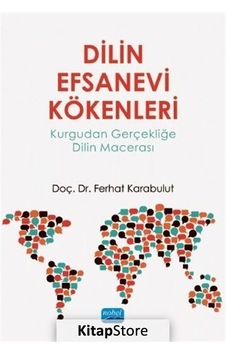 Dilin Efsanevi Kökenleri - Kurgudan Gerçekliğe Dilin Macerası - Ferhat Karabulut - Nobel Akademik Yayıncılık Dilin Efsanevi Kökenleri - Kurgudan Gerçekliğe Dilin Macerası - Ferhat Karabulut - Nobel Akademik Yayıncılık
