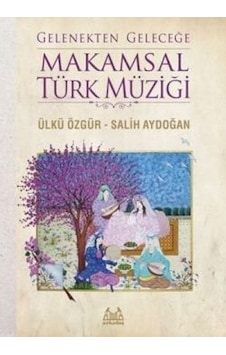 Gelenekten Geleceğe Makamsal Türk Müziği - Salih Aydoğan - Ülkü Özgür - Arkadaş Yayıncılık Gelenekten Geleceğe Makamsal Türk Müziği - Salih Aydoğan - Ülkü Özgür - Arkadaş Yayıncılık