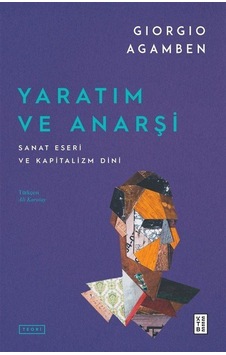 Yaratım Ve Anarşi / Giorgio Agamben Yaratım Ve Anarşi / Giorgio Agamben