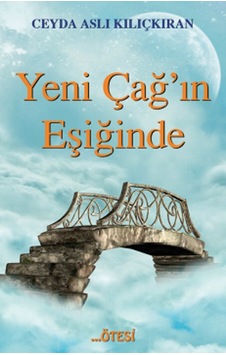 Yeni Çağ'ın Eşiğinde - Ceyda Aslı Kılıçkıran - Ötesi Yayıncılık