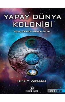 Yapay Dünya Kolonisi: Yapay Zekanın Bilince Evrimi - Umut Orhan - İskenderiye Yayınları