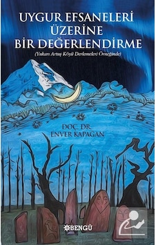 Uygur Efsaneleri Üzerine Bir Değerlendirme / Enver Kapağan Uygur Efsaneleri Üzerine Bir Değerlendirme / Enver Kapağan