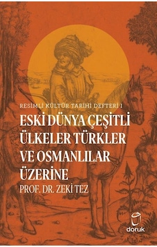 Resimli Kültür Tarihi Defteri 1 - Eski Dünya Çeşitli Ülkeler Türkler ve Osmanlılar Üzerine - Zeki Tez - Doruk Yayınları Resimli Kültür Tarihi Defteri 1 - Eski Dünya Çeşitli Ülkeler Türkler ve Osmanlılar Üzerine - Zeki Tez - Doruk Yayınları