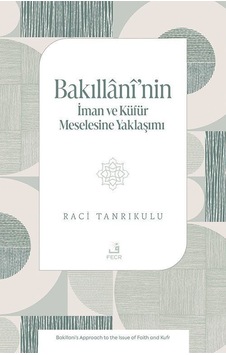 Bakıllanî'nin İman Ve Küfür Meselesine Yaklaşımı / Raci Tanrıkulu Bakıllanî'nin İman Ve Küfür Meselesine Yaklaşımı / Raci Tanrıkulu