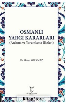 Osmanlı Yargı Kararları - Anlama ve Yorumlama İlkeleri - Ömer Korkmaz - Akademisyen Kitabevi Osmanlı Yargı Kararları - Anlama ve Yorumlama İlkeleri - Ömer Korkmaz - Akademisyen Kitabevi