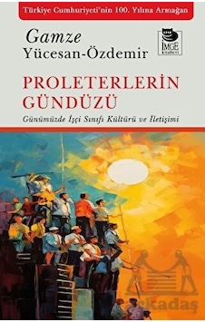 Proleterlerin Gündüzü - Günümüzde İşçi Sınıfı Kültürü ve İletişimi - Gamze Yücesan Özdemir - İmge Kitabevi Proleterlerin Gündüzü - Günümüzde İşçi Sınıfı Kültürü ve İletişimi - Gamze Yücesan Özdemir - İmge Kitabevi