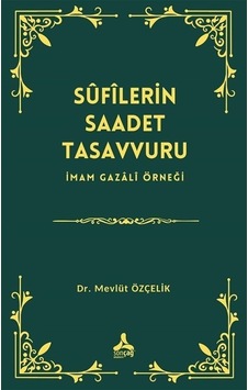 Sufilerin Saadet Tasavvuru - İmam Gazali Örneği - Mevlüt Özçelik - Sonçağ Yayınları