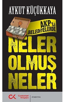 AKP'li Belediyelerde Neler Olmuş Neler - Aykut Küçükkaya - Cumhuriyet Kitapları